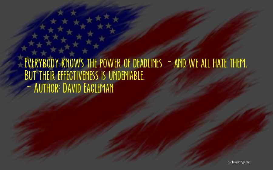 David Eagleman Quotes: Everybody Knows The Power Of Deadlines - And We All Hate Them. But Their Effectiveness Is Undeniable.