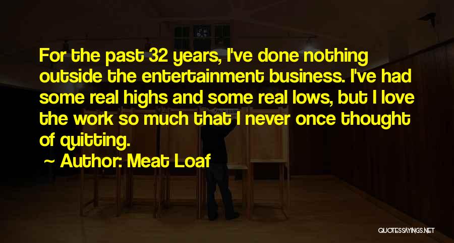 Meat Loaf Quotes: For The Past 32 Years, I've Done Nothing Outside The Entertainment Business. I've Had Some Real Highs And Some Real