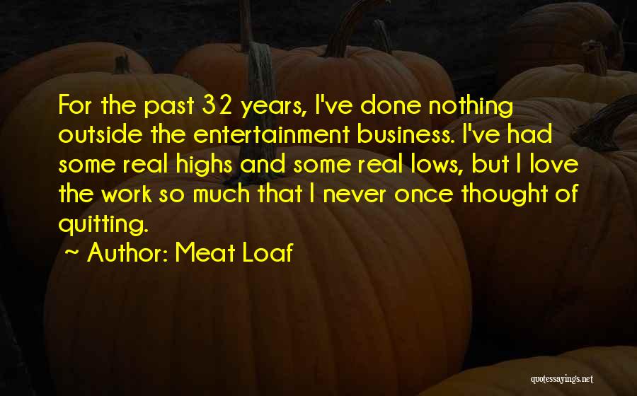 Meat Loaf Quotes: For The Past 32 Years, I've Done Nothing Outside The Entertainment Business. I've Had Some Real Highs And Some Real