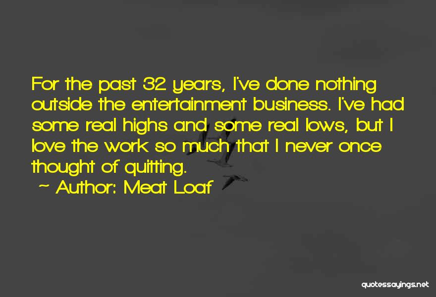 Meat Loaf Quotes: For The Past 32 Years, I've Done Nothing Outside The Entertainment Business. I've Had Some Real Highs And Some Real