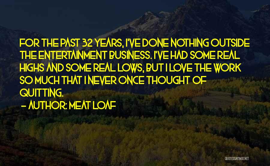 Meat Loaf Quotes: For The Past 32 Years, I've Done Nothing Outside The Entertainment Business. I've Had Some Real Highs And Some Real