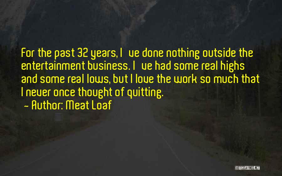 Meat Loaf Quotes: For The Past 32 Years, I've Done Nothing Outside The Entertainment Business. I've Had Some Real Highs And Some Real