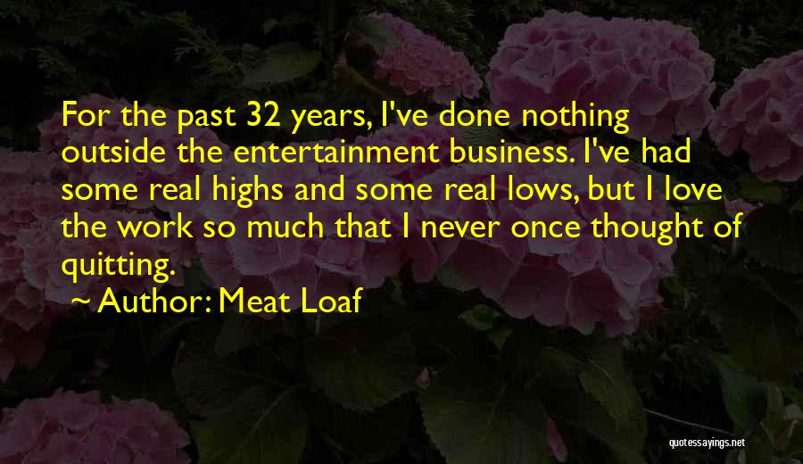 Meat Loaf Quotes: For The Past 32 Years, I've Done Nothing Outside The Entertainment Business. I've Had Some Real Highs And Some Real