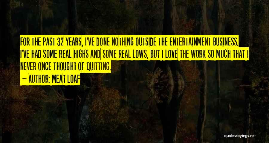 Meat Loaf Quotes: For The Past 32 Years, I've Done Nothing Outside The Entertainment Business. I've Had Some Real Highs And Some Real