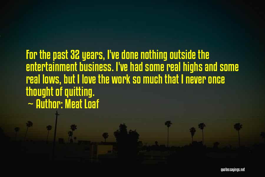 Meat Loaf Quotes: For The Past 32 Years, I've Done Nothing Outside The Entertainment Business. I've Had Some Real Highs And Some Real