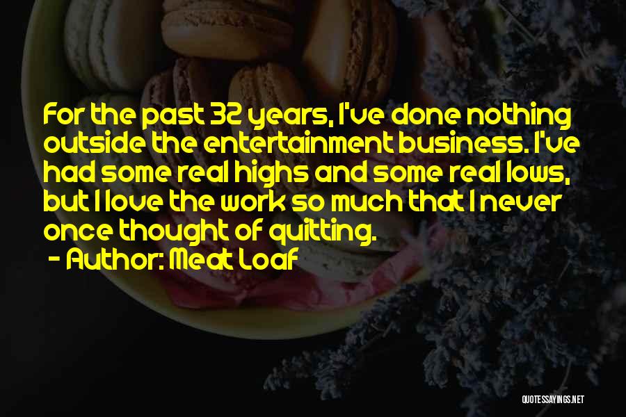 Meat Loaf Quotes: For The Past 32 Years, I've Done Nothing Outside The Entertainment Business. I've Had Some Real Highs And Some Real