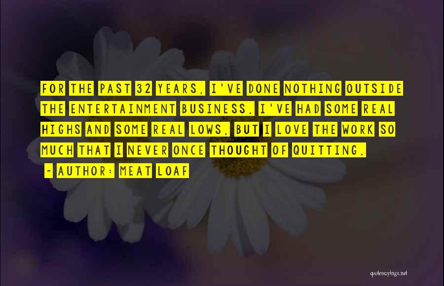 Meat Loaf Quotes: For The Past 32 Years, I've Done Nothing Outside The Entertainment Business. I've Had Some Real Highs And Some Real