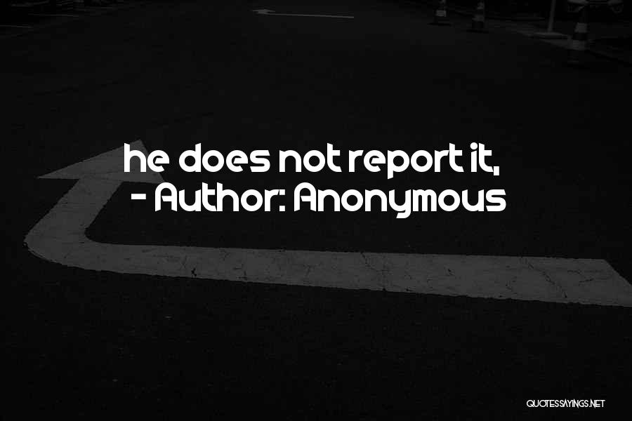 Anonymous Quotes: He Does Not Report It,