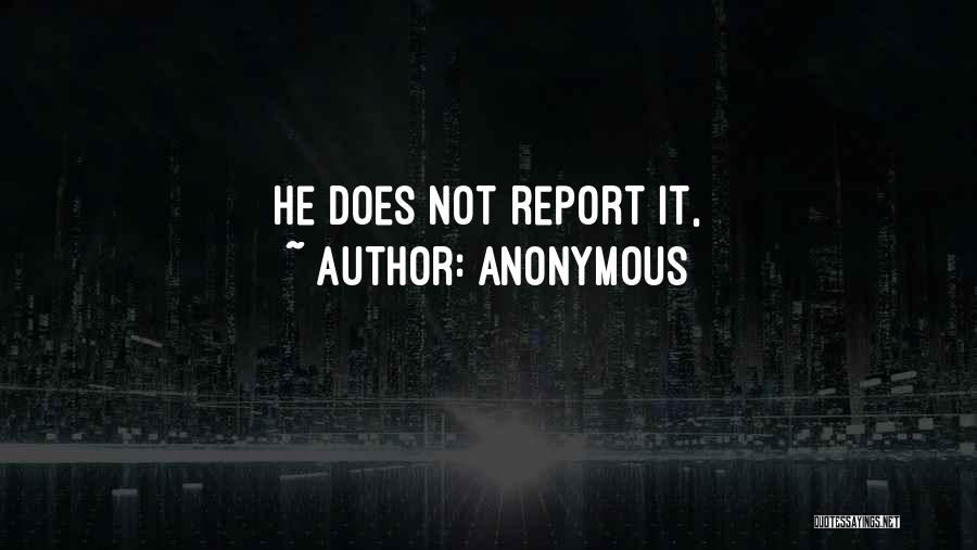 Anonymous Quotes: He Does Not Report It,