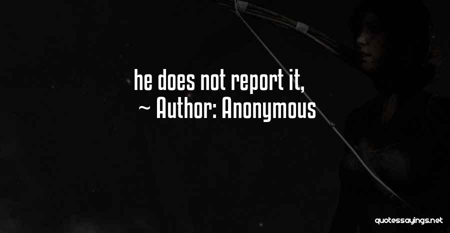 Anonymous Quotes: He Does Not Report It,