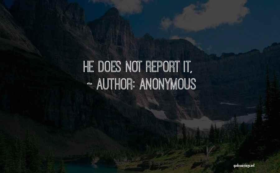 Anonymous Quotes: He Does Not Report It,