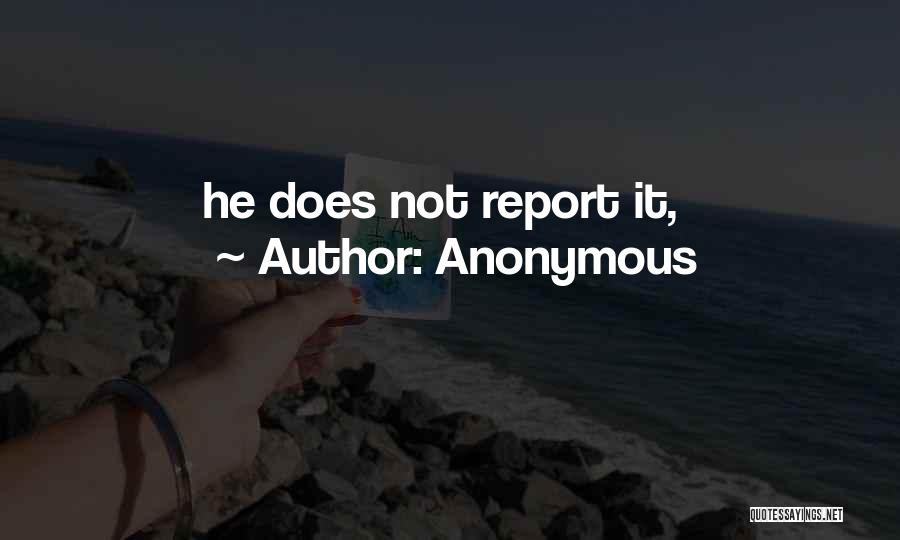 Anonymous Quotes: He Does Not Report It,