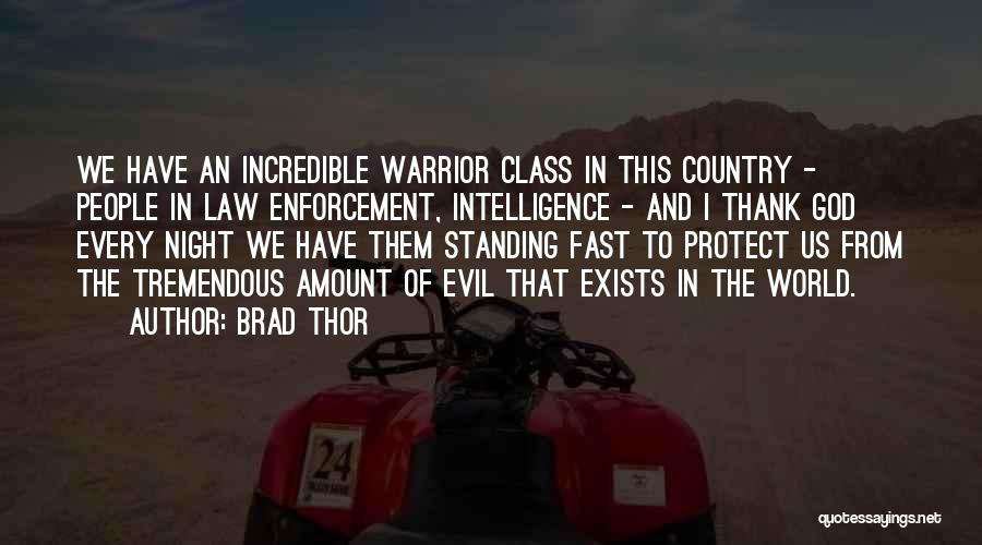 Brad Thor Quotes: We Have An Incredible Warrior Class In This Country - People In Law Enforcement, Intelligence - And I Thank God