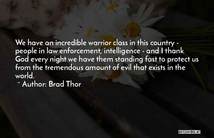 Brad Thor Quotes: We Have An Incredible Warrior Class In This Country - People In Law Enforcement, Intelligence - And I Thank God