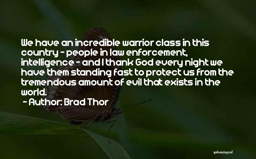 Brad Thor Quotes: We Have An Incredible Warrior Class In This Country - People In Law Enforcement, Intelligence - And I Thank God