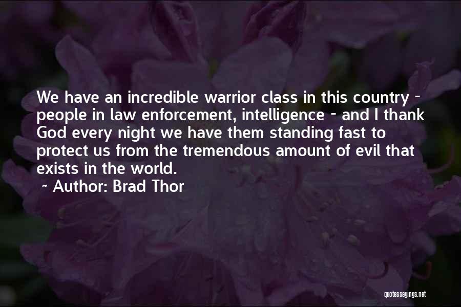 Brad Thor Quotes: We Have An Incredible Warrior Class In This Country - People In Law Enforcement, Intelligence - And I Thank God