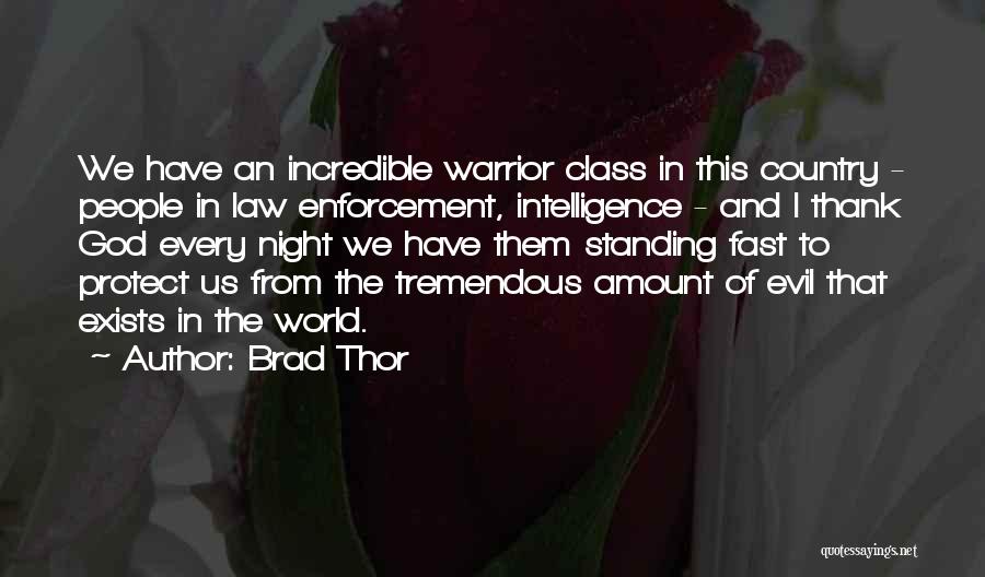 Brad Thor Quotes: We Have An Incredible Warrior Class In This Country - People In Law Enforcement, Intelligence - And I Thank God