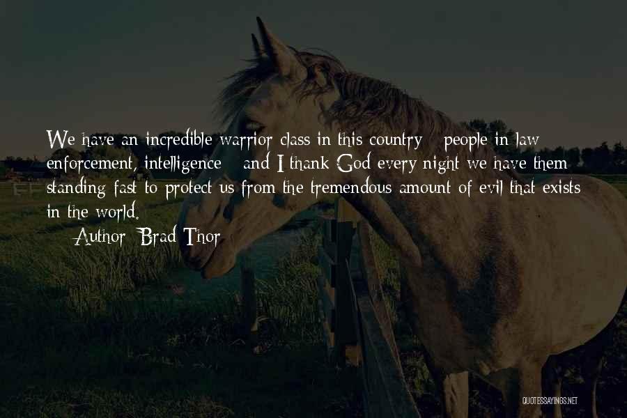 Brad Thor Quotes: We Have An Incredible Warrior Class In This Country - People In Law Enforcement, Intelligence - And I Thank God