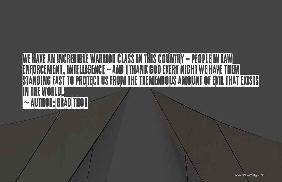 Brad Thor Quotes: We Have An Incredible Warrior Class In This Country - People In Law Enforcement, Intelligence - And I Thank God