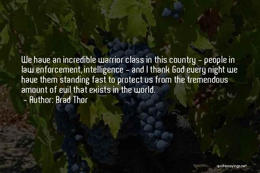 Brad Thor Quotes: We Have An Incredible Warrior Class In This Country - People In Law Enforcement, Intelligence - And I Thank God