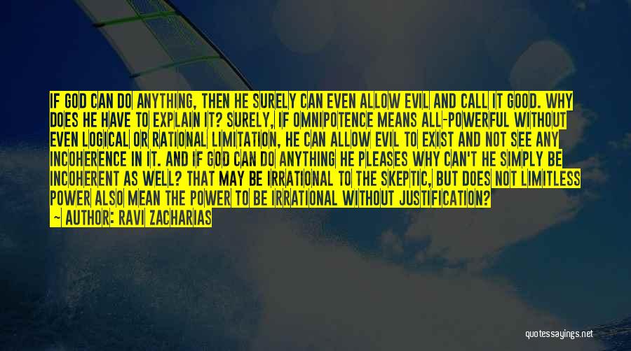 Ravi Zacharias Quotes: If God Can Do Anything, Then He Surely Can Even Allow Evil And Call It Good. Why Does He Have