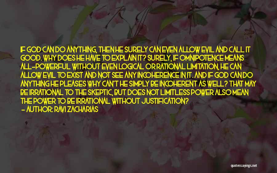 Ravi Zacharias Quotes: If God Can Do Anything, Then He Surely Can Even Allow Evil And Call It Good. Why Does He Have