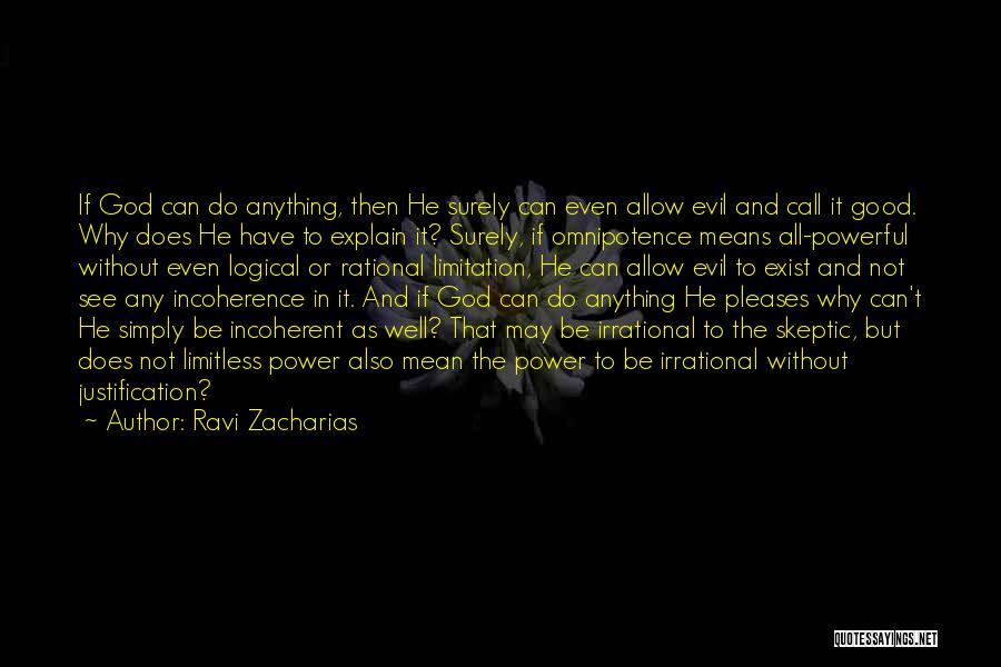 Ravi Zacharias Quotes: If God Can Do Anything, Then He Surely Can Even Allow Evil And Call It Good. Why Does He Have