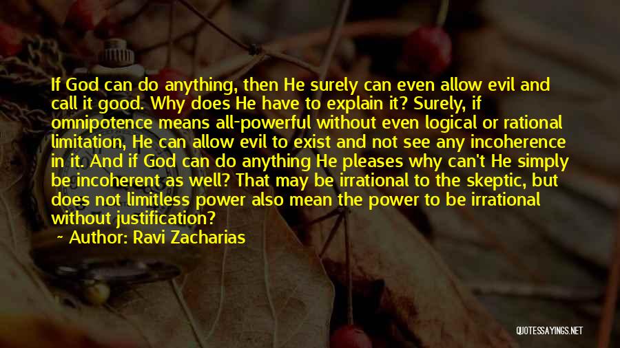 Ravi Zacharias Quotes: If God Can Do Anything, Then He Surely Can Even Allow Evil And Call It Good. Why Does He Have