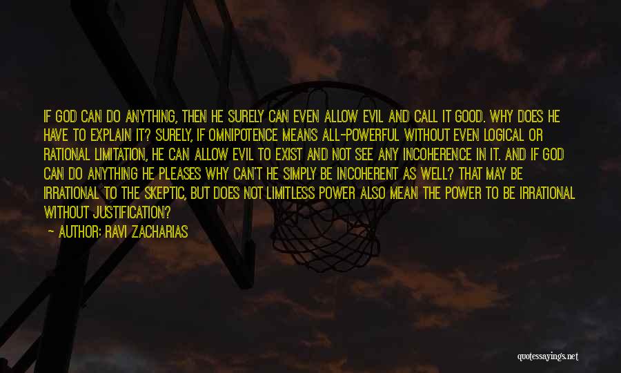 Ravi Zacharias Quotes: If God Can Do Anything, Then He Surely Can Even Allow Evil And Call It Good. Why Does He Have