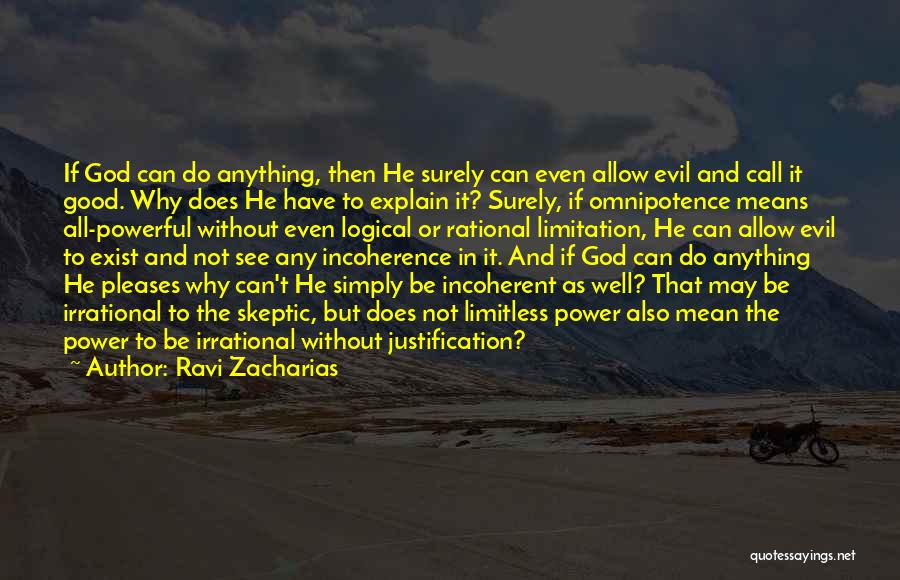 Ravi Zacharias Quotes: If God Can Do Anything, Then He Surely Can Even Allow Evil And Call It Good. Why Does He Have