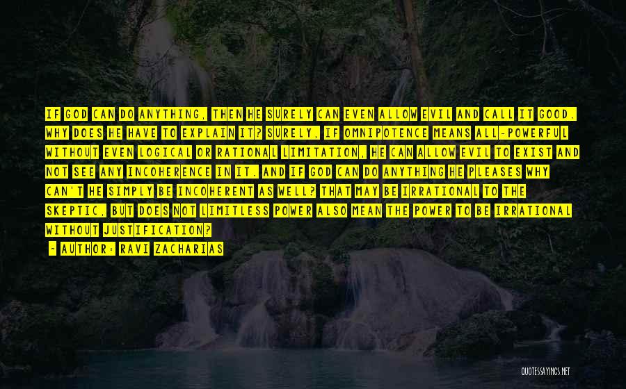 Ravi Zacharias Quotes: If God Can Do Anything, Then He Surely Can Even Allow Evil And Call It Good. Why Does He Have