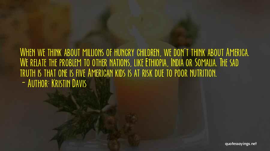 Kristin Davis Quotes: When We Think About Millions Of Hungry Children, We Don't Think About America. We Relate The Problem To Other Nations,