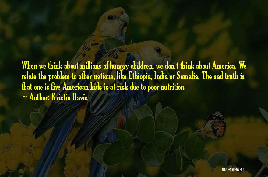 Kristin Davis Quotes: When We Think About Millions Of Hungry Children, We Don't Think About America. We Relate The Problem To Other Nations,