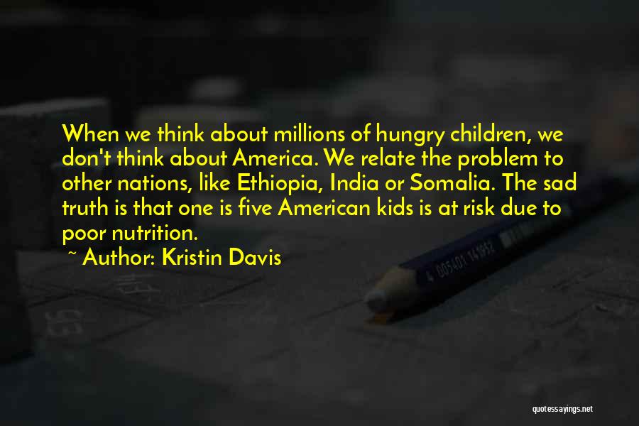 Kristin Davis Quotes: When We Think About Millions Of Hungry Children, We Don't Think About America. We Relate The Problem To Other Nations,