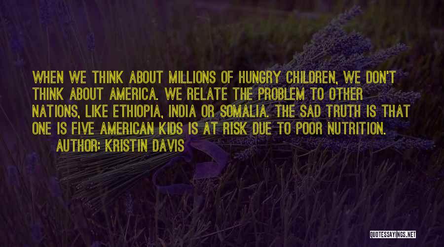 Kristin Davis Quotes: When We Think About Millions Of Hungry Children, We Don't Think About America. We Relate The Problem To Other Nations,