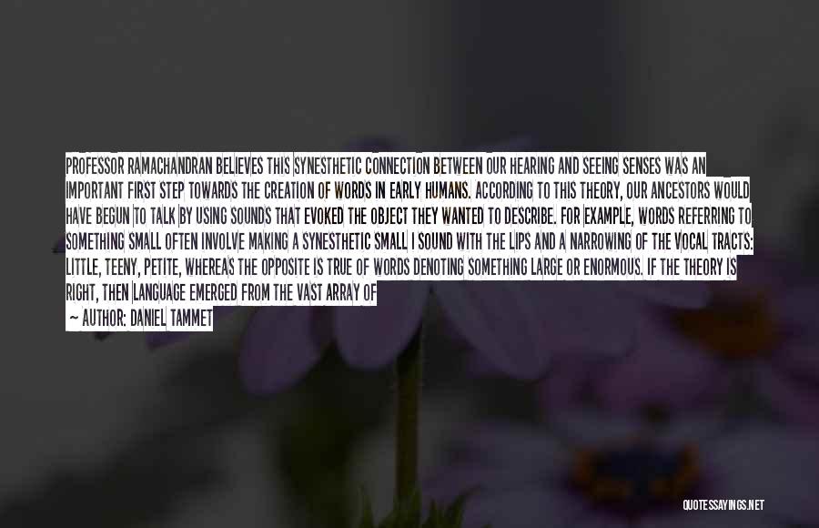 Daniel Tammet Quotes: Professor Ramachandran Believes This Synesthetic Connection Between Our Hearing And Seeing Senses Was An Important First Step Towards The Creation