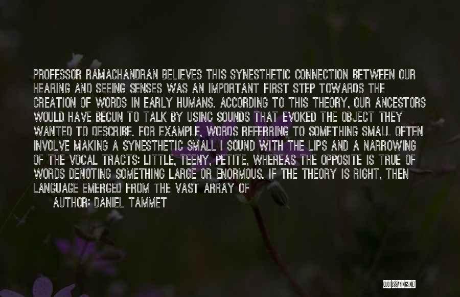 Daniel Tammet Quotes: Professor Ramachandran Believes This Synesthetic Connection Between Our Hearing And Seeing Senses Was An Important First Step Towards The Creation