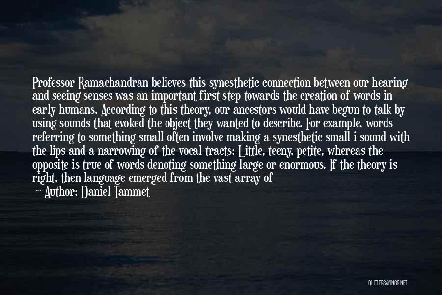 Daniel Tammet Quotes: Professor Ramachandran Believes This Synesthetic Connection Between Our Hearing And Seeing Senses Was An Important First Step Towards The Creation