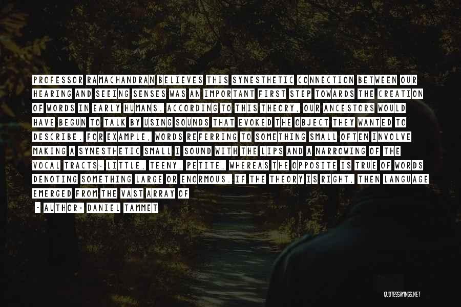 Daniel Tammet Quotes: Professor Ramachandran Believes This Synesthetic Connection Between Our Hearing And Seeing Senses Was An Important First Step Towards The Creation