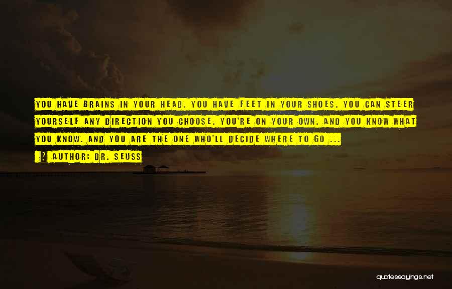 Dr. Seuss Quotes: You Have Brains In Your Head. You Have Feet In Your Shoes. You Can Steer Yourself Any Direction You Choose.