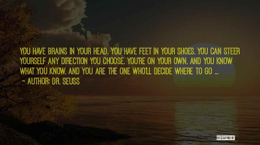 Dr. Seuss Quotes: You Have Brains In Your Head. You Have Feet In Your Shoes. You Can Steer Yourself Any Direction You Choose.