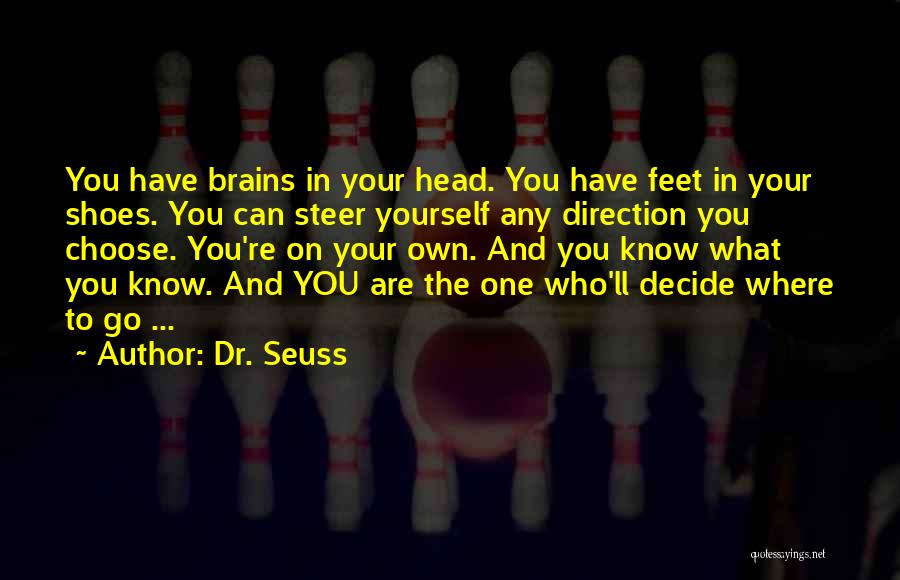 Dr. Seuss Quotes: You Have Brains In Your Head. You Have Feet In Your Shoes. You Can Steer Yourself Any Direction You Choose.