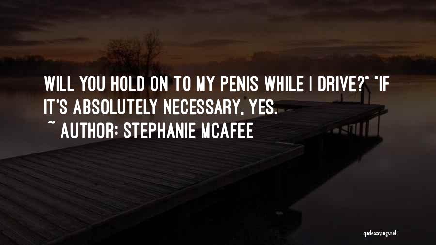 Stephanie McAfee Quotes: Will You Hold On To My Penis While I Drive? If It's Absolutely Necessary, Yes.