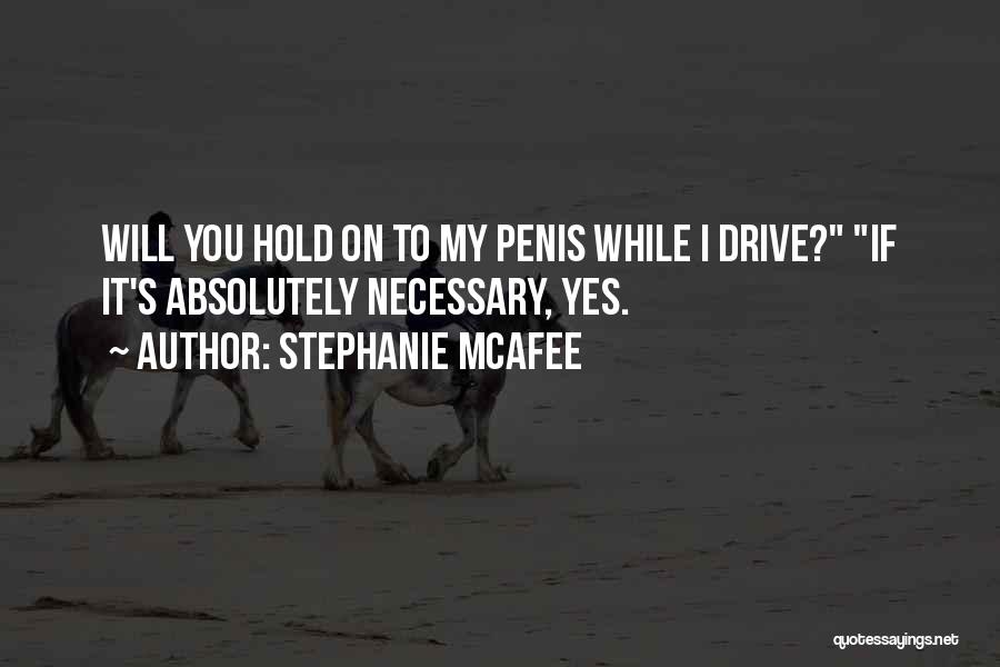 Stephanie McAfee Quotes: Will You Hold On To My Penis While I Drive? If It's Absolutely Necessary, Yes.