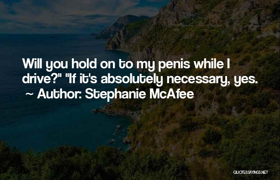 Stephanie McAfee Quotes: Will You Hold On To My Penis While I Drive? If It's Absolutely Necessary, Yes.
