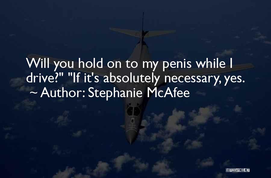 Stephanie McAfee Quotes: Will You Hold On To My Penis While I Drive? If It's Absolutely Necessary, Yes.