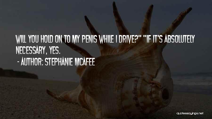 Stephanie McAfee Quotes: Will You Hold On To My Penis While I Drive? If It's Absolutely Necessary, Yes.
