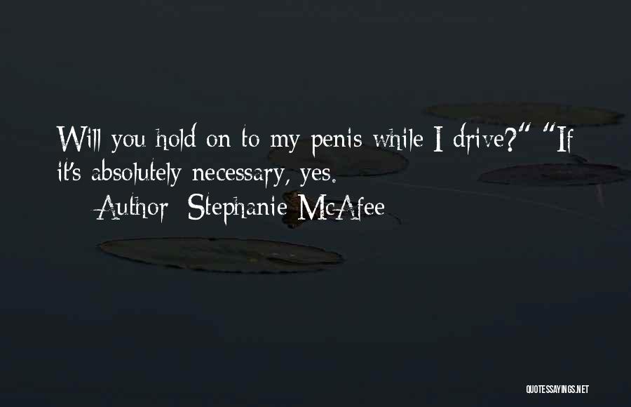 Stephanie McAfee Quotes: Will You Hold On To My Penis While I Drive? If It's Absolutely Necessary, Yes.