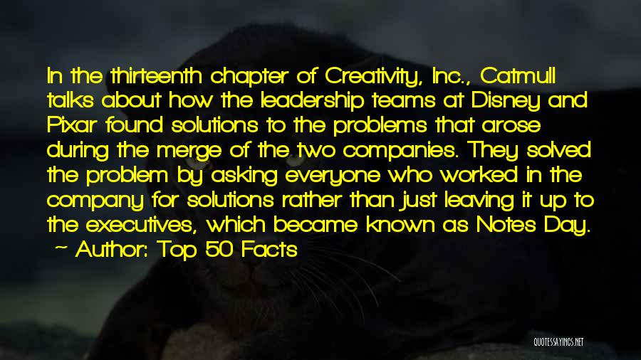 Top 50 Facts Quotes: In The Thirteenth Chapter Of Creativity, Inc., Catmull Talks About How The Leadership Teams At Disney And Pixar Found Solutions