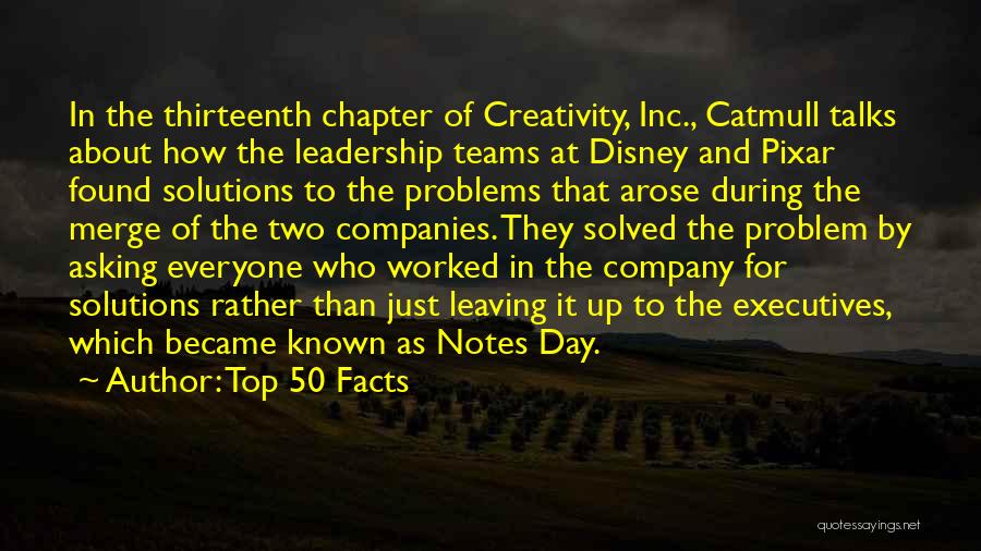 Top 50 Facts Quotes: In The Thirteenth Chapter Of Creativity, Inc., Catmull Talks About How The Leadership Teams At Disney And Pixar Found Solutions